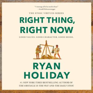 Right Thing, Right Now Ryan Holiday